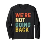 We're Not Going Back Kamala Harris 2024 Election Long Sleeve T-Shirt