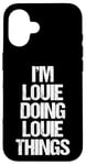 iPhone 16 I'm Louie Doing Louie Things - Funny Saying Cool Name Louie Case