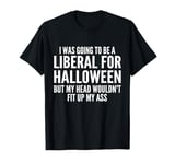 I Was Going To Be A Liberal For Halloween But My Head T-Shirt