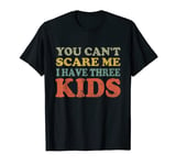 Moms and Dads Shirt You Can't Scare Me I Have Three Kids Tee T-Shirt