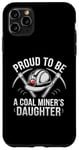 iPhone 11 Pro Max Proud To Be The Daughter Of A Coal Miner Case