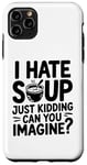 iPhone 11 Pro Max Vintage I Hate Soup Just Kidding Can You Imagine funny Case