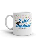 I Just Graduated Funny Mug - Class of 2018 - Graduation Gifts Men Ladies  #12098