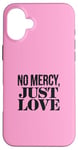 Coque pour iPhone 16 Plus No Mercy Just Love Funny Sarcastic Saint-Valentin