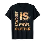 sawdust is man glitter gift for a carpenter T-Shirt