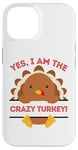 iPhone 14 Yes I Am The Crazy Turkey Thanksgiving Dinner Mom Dad Joke Case