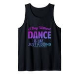 A Day Without Dance Is Like. Just Kidding I Have No Idea Tank Top