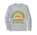 Pickle sandwich is a big dill Funny pickle sandwich Long Sleeve T-Shirt