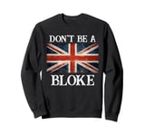 Don't Be A Bloke England Union Jack Flag UK British Slang Sweatshirt