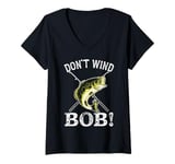 Womens Don’t Wind Bob Funny Fishing Angling River Rod Dad V-Neck T-Shirt