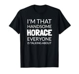 I'm That Handsome HORACE Everyone Is Talking About T-Shirt