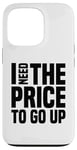 Coque pour iPhone 13 Pro Dire finanique drôle, « I need to price to go up, Investing »