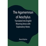 The Agamemnon of Aeschylus; Translated into English Rhyming Verse with Explanatory Notes (häftad, eng)