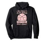 Yes I Know I Play Banjo Like A Girl Want A Lesson Pullover Hoodie