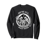 Alice in Wonderland - We're All Mad Here Rabbit Hatter Quote Sweatshirt