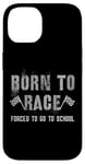 iPhone 14 Funny BORN TO RACE Run Racing Forced To Go To School Running Case