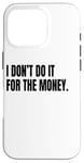 iPhone 16 Pro I DON’T DO IT FOR THE MONEY Funny White Lie Party Costume Case