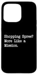 Coque pour iPhone 15 Pro Max Shopping Spree More Like a Mission Funny Shopping Citation