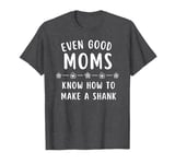 Good Moms Say Bad Words - Even Good Moms T-Shirt