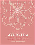 Ayurveda: An Ancient System of Holistic Health to Bring Balance and Wellness to Your Life (A Little Book of Self Care)