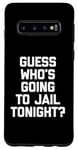 Coque pour Galaxy S10 T-shirt avec inscription « Guess Who's Going To Jail Tonight ? »