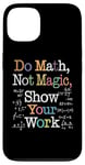 Coque pour iPhone 13 Do Math Not Magic Show Your Work Funny Maths Teacher Student