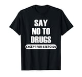 Say No To Drugs Except for Steroids Funny Strongman T-Shirt