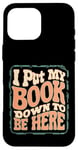 iPhone 16 Pro Max Groovy I Put My Book Down To Be Here Books Reading Lover Case