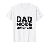 Dad Mode Unstoppable Funny Dad Life Humor T-Shirt