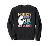 Mother Mama Mommy Day Mothers Make The World Go Around Sweatshirt