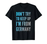 Funny German Jokes Don't Try To Keep Up I'm From Germany T-Shirt