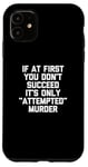 Coque pour iPhone 11 If At First You Don't Succeed, It's Only "Attempted" Murder