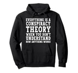 Everything Is A Conspiracy Theory When You Don't Understand Pullover Hoodie