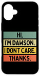 Coque pour iPhone 16 Plus Hi I'm Dawson I Don't Care Thanks Funny Sarcasm Name Citation