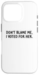 Coque pour iPhone 16 Pro T-shirt amusant « Don't Blame Me, I Voted For Her » pour homme et femme