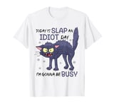 Today Is Slap An Idiot Day I'm Gonna Be Busy T-Shirt