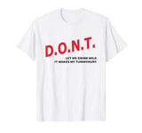 Don't Let Me Drink Milk It Makes My Tummy Hurt T-Shirt T-Shirt