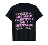 Need Two Male Volunteer Funny inappropriate Shirts for Women T-Shirt