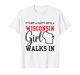 It's Not A Party Until A Wisconsin Girl Walks In Wisconsin T-Shirt