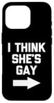 iPhone 16 Pro I Think She's Gay - Funny Lesbian Gay Pride LGBTQ+ Lesbian Case