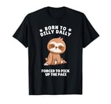 Born to Dilly Dally Baby Sloth Forced to Pick up the Pace T-Shirt