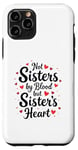 iPhone 11 Pro Not Sisters by Blood but Sisters by Heart Best Sisterhood Case