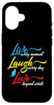 iPhone 16 Live Every Moment Laugh Every Day Love Beyond Words Case