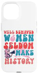 iPhone 15 Feminist Well Behaved Women Seldom Make History Case