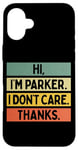 iPhone 16 Plus Hi I'm Parker I Don't Care Thanks Funny Sarcasm Name Quote Case