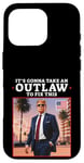 Coque pour iPhone 16 Pro Trump 2024 It's Gonna Take an Outlaw HillBilly Felon to fix