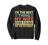 I'm The Best Thing My Wife Ever Found On The Internet Funny Sweatshirt