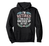 Retired This As Dressed Up As I Get Retirement Gift Pullover Hoodie