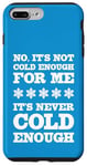 iPhone 7 Plus/8 Plus No It's Not Cold Enough Cold Weather Fan Hate Hot Love Cold Case