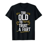 Too Old To Trust A Fart Humorous Aging Jokes T-Shirt